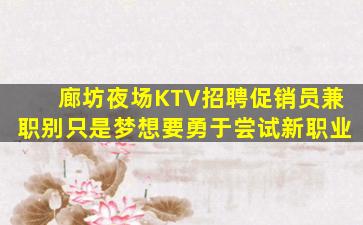 廊坊夜场KTV招聘促销员兼职别只是梦想要勇于尝试新职业